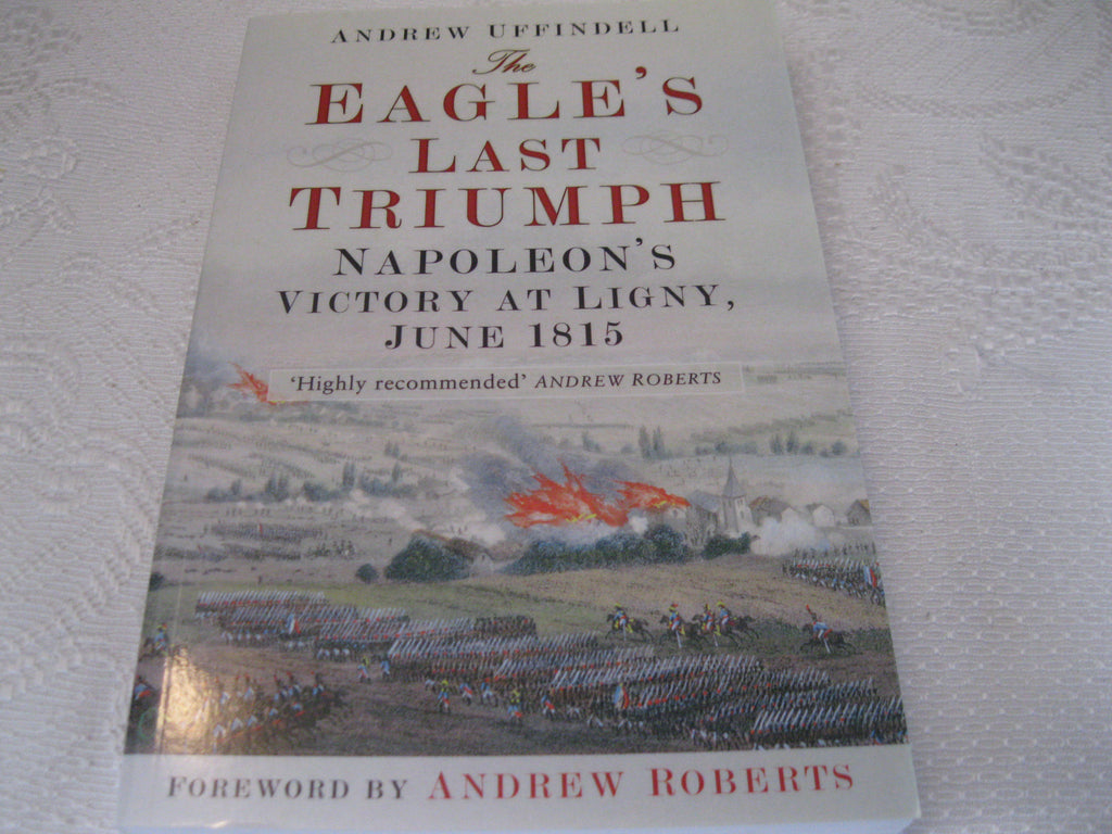 The Eagle's Last Triumph: Napoleon's Victory at Ligny, June 1815