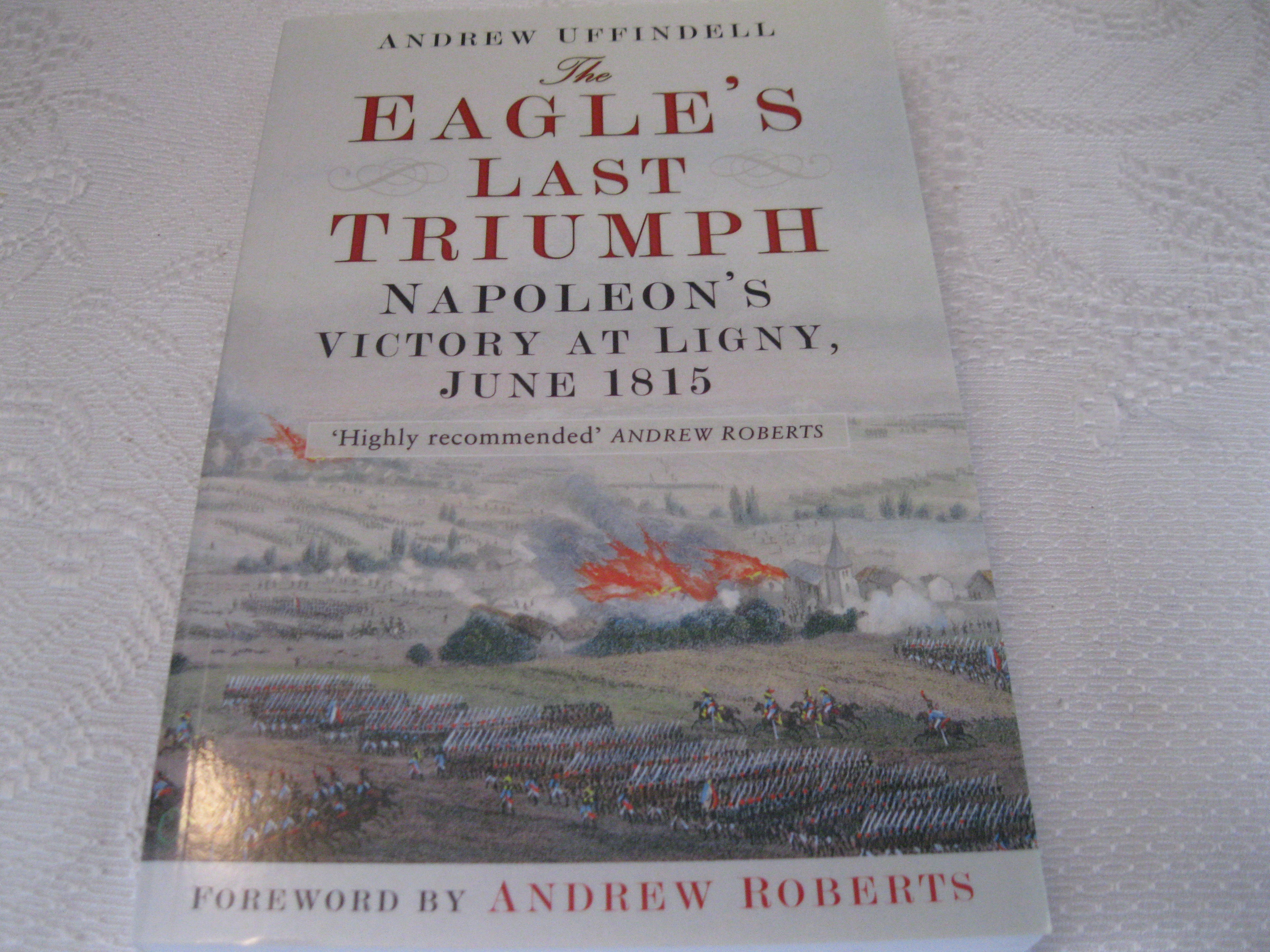The Eagle's Last Triumph: Napoleon's Victory at Ligny, June 1815
