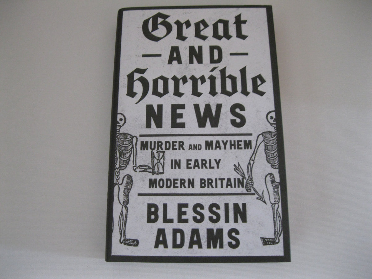 Great and Horrible News: Murder and Mayhem in Early Modern Britain