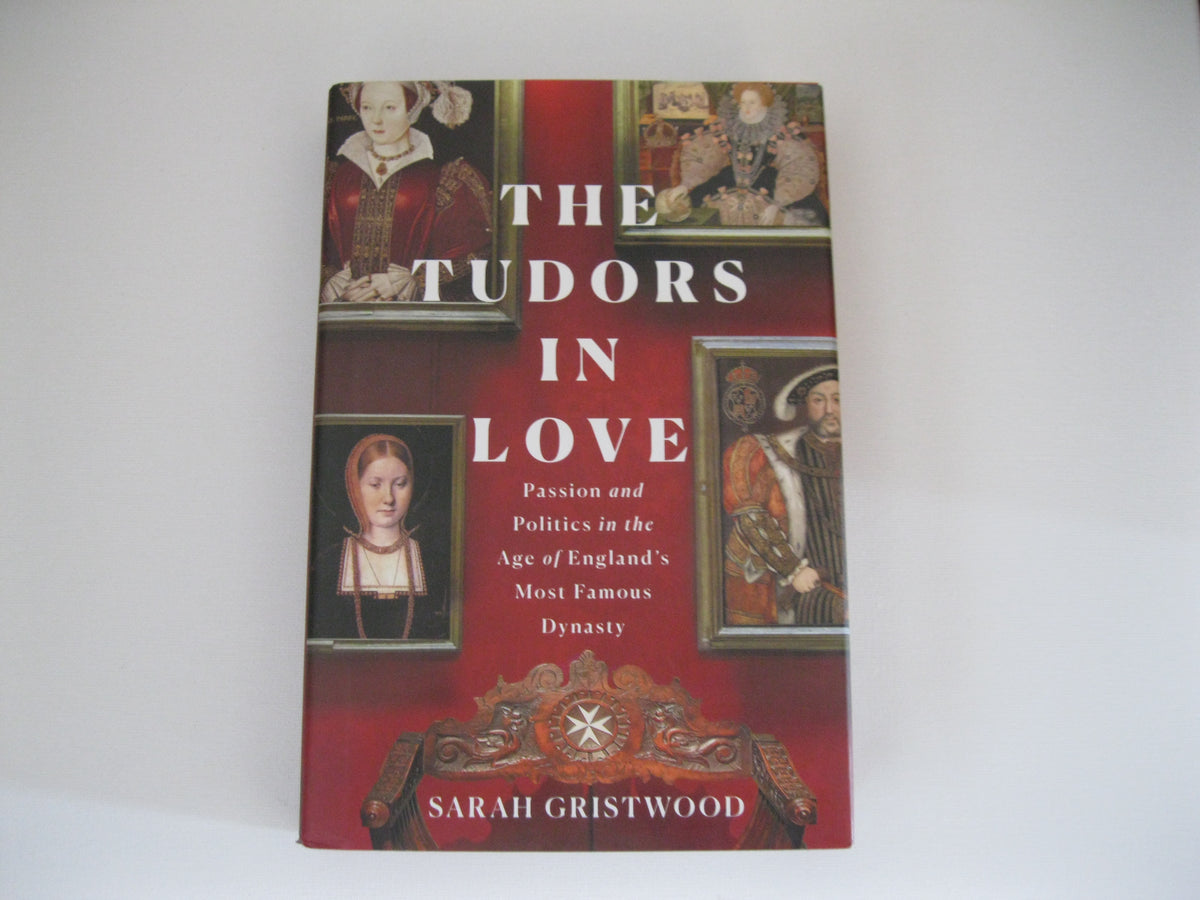 The Tudors in Love: Passion and Politics in the Age of England's Most Famous Dynasty