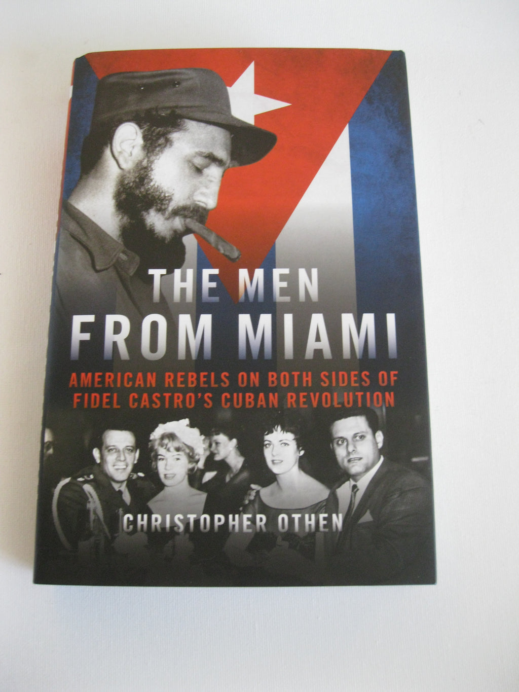 The Men from Miami: American Rebels on Both Sides of Fidel Castroâs Cuban Revolution