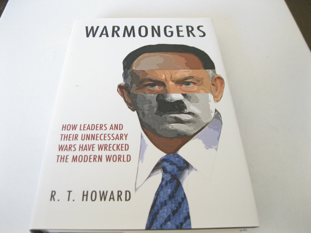 Warmongers: How Leaders and Their Unnecessary Wars Have Wrecked the Modern World